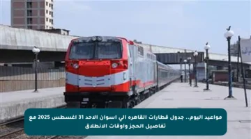 مواعيد اليوم.. جدول قطارات القاهرة إلى أسوان الأحد 31 أغسطس 2025 مع تفاصيل الحجز وأوقات الانطلاق